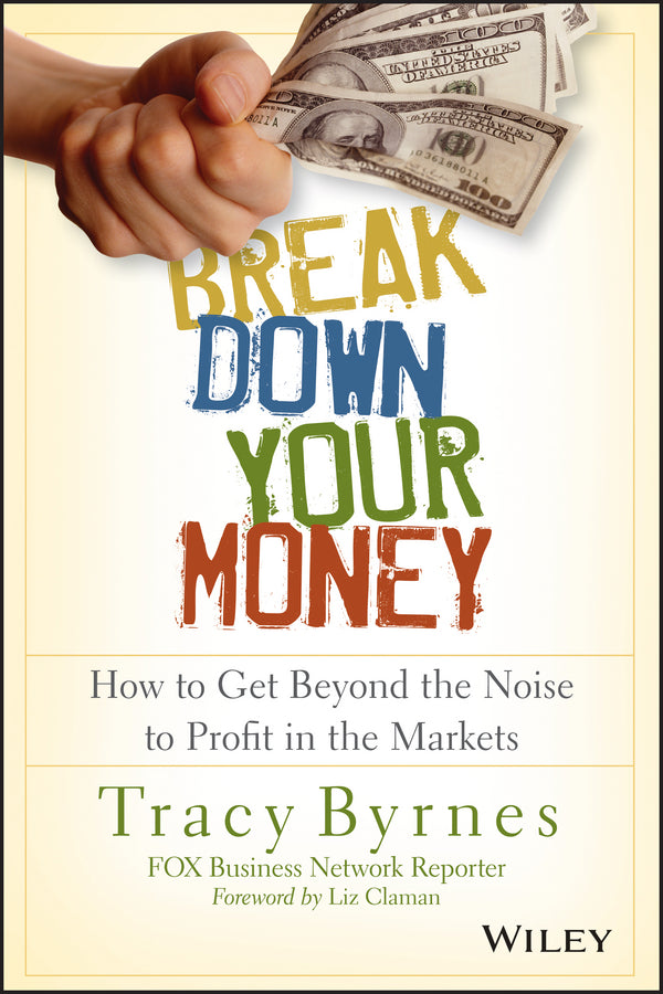Break Down Your Money; How to Get Beyond the Noise to Profit in the Markets (Paperback / softback) 9781118849927