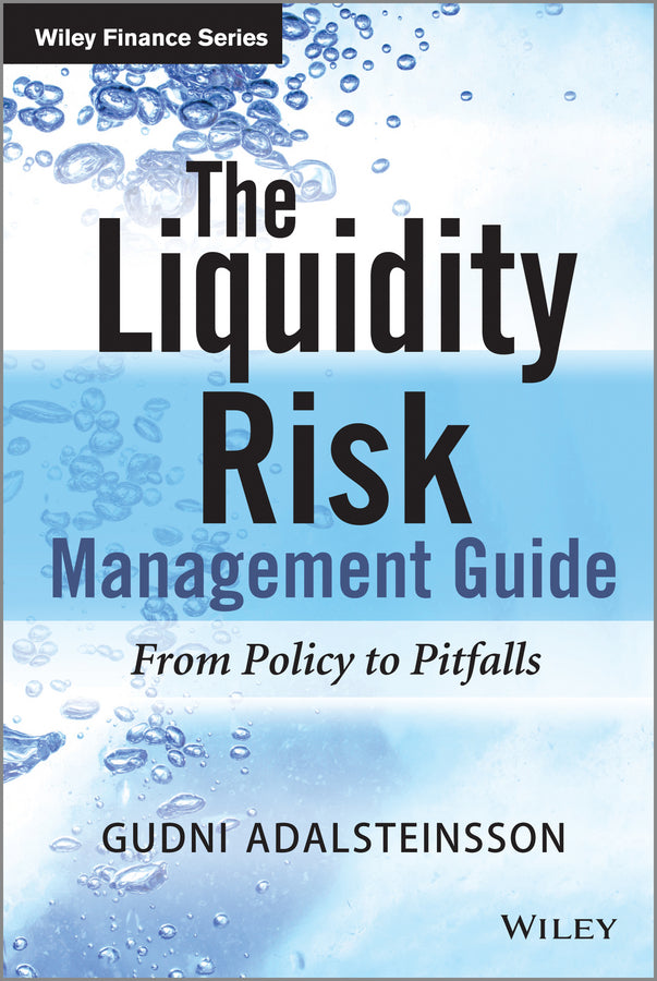 The Liquidity Risk Management Guide; From Policy to Pitfalls (Hardback) 9781118858004