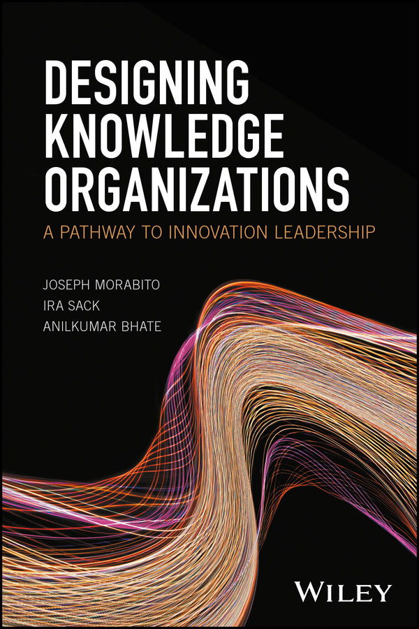 Designing Knowledge Organizations; A Pathway to Innovation Leadership (Hardback) 9781118905845