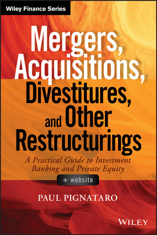 Mergers, Acquisitions, Divestitures, and Other Restructurings, + Website; A Practical Guide to Investment Banking and Private Equity (Hardback) 9781118908716