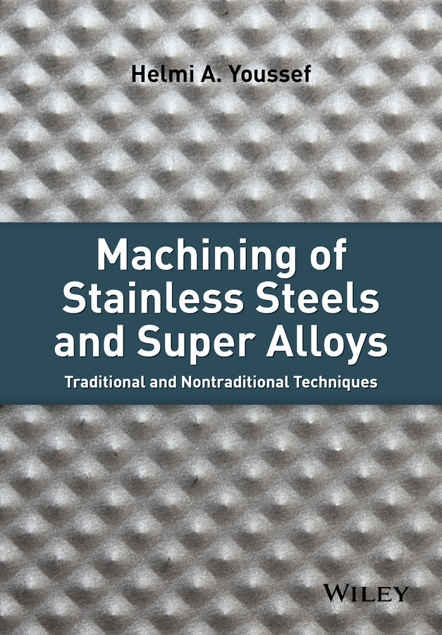 Machining of Stainless Steels and Super Alloys; Traditional and Nontraditional Techniques (Hardback) 9781118919569