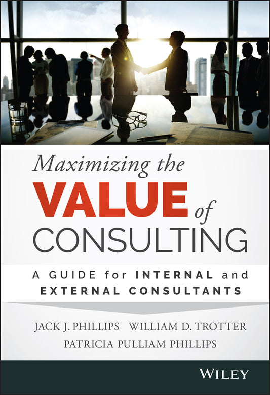 Maximizing the Value of Consulting; A Guide for Internal and External Consultants (Hardback) 9781118923405