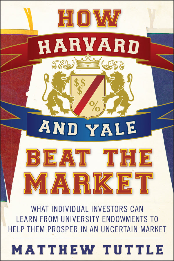 How Harvard and Yale Beat the Market; What Individual Investors Can Learn From the Investment Strategies of the Most Successful University Endowments (Paperback / softback) 9781118929292