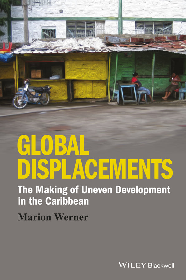 Global Displacements; The Making of Uneven Development in the Caribbean (Hardback) 9781118941997