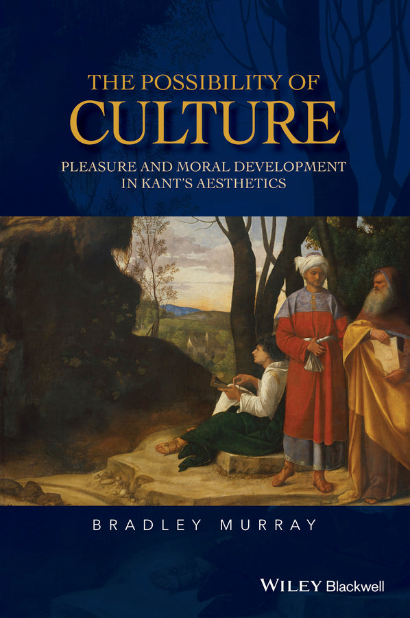 The Possibility of Culture; Pleasure and Moral Development in Kant's Aesthetics (Hardback) 9781118950654