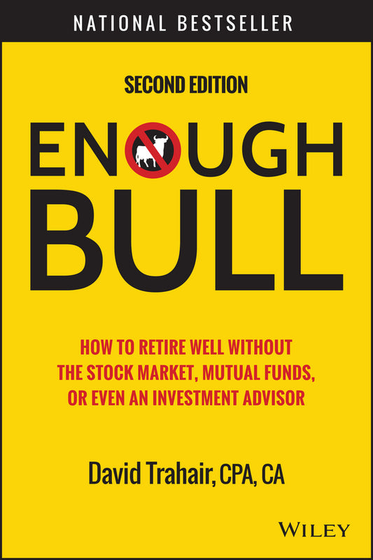 Enough Bull; How to Retire Well without the Stock Market, Mutual Funds, or Even an Investment Advisor (Hardback) 9781118994177