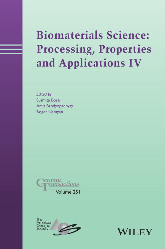 Biomaterials Science: Processing, Properties and Applications IV (Hardback) 9781118995204