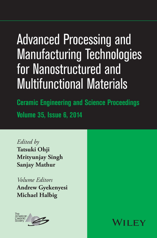 Advanced Processing and Manufacturing Technologies for Nanostructured and Multifunctional Materials, Volume 35, Issue 6 (Hardback) 9781119040262