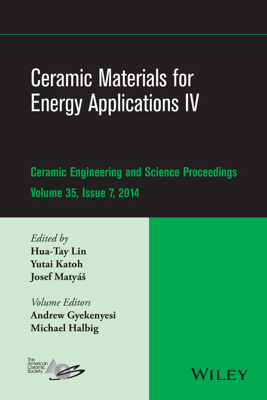 Ceramic Materials for Energy Applications IV; A Collection of Papers Presented at the 38th International Conference on Advanced Ceramics and Composites, January 27-31, 2014, Daytona Beach, FL, Volume 35, Issue 7 (Hardback) 9781119040279