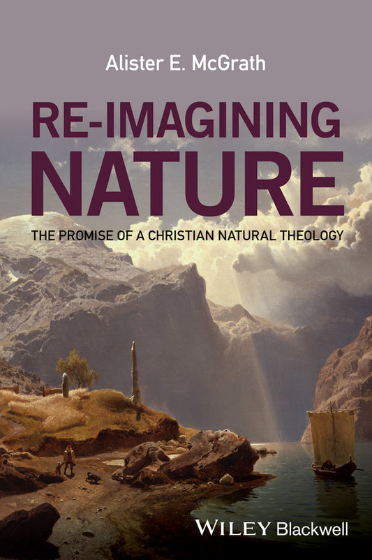 Re-Imagining Nature; The Promise of a Christian Natural Theology (Paperback / softback) 9781119046356