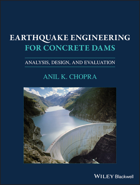 Earthquake Engineering for Concrete Dams; Analysis, Design, and Evaluation (Hardback) 9781119056034