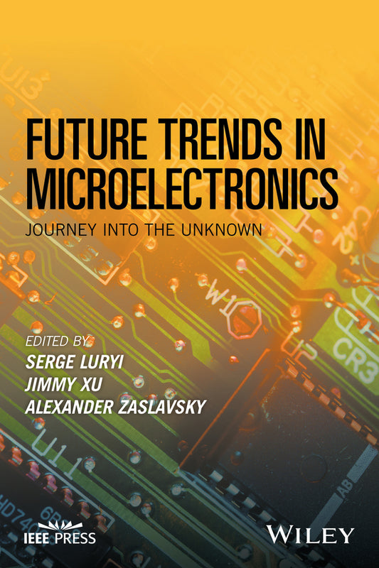 Future Trends in Microelectronics; Journey into the Unknown (Hardback) 9781119069119