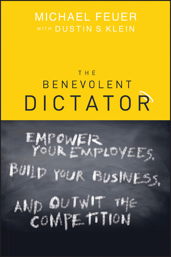 The Benevolent Dictator; Empower Your Employees, Build Your Business, and Outwit the Competition (Paperback / softback) 9781119089742