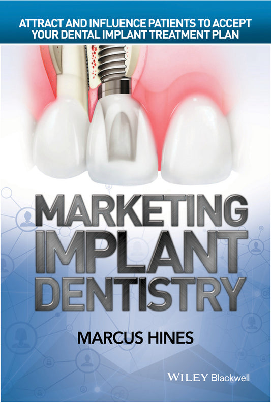 Marketing Implant Dentistry; Attract and Influence Patients to Accept Your Dental Implant Treatment Plan (Hardback) 9781119114512