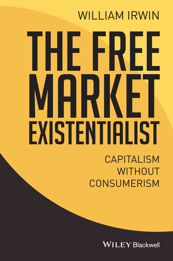 The Free Market Existentialist; Capitalism without Consumerism (Paperback / softback) 9781119121282