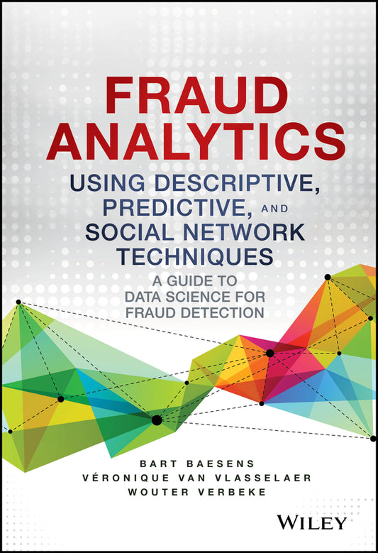 Fraud Analytics Using Descriptive, Predictive, and Social Network Techniques; A Guide to Data Science for Fraud Detection (Hardback) 9781119133124