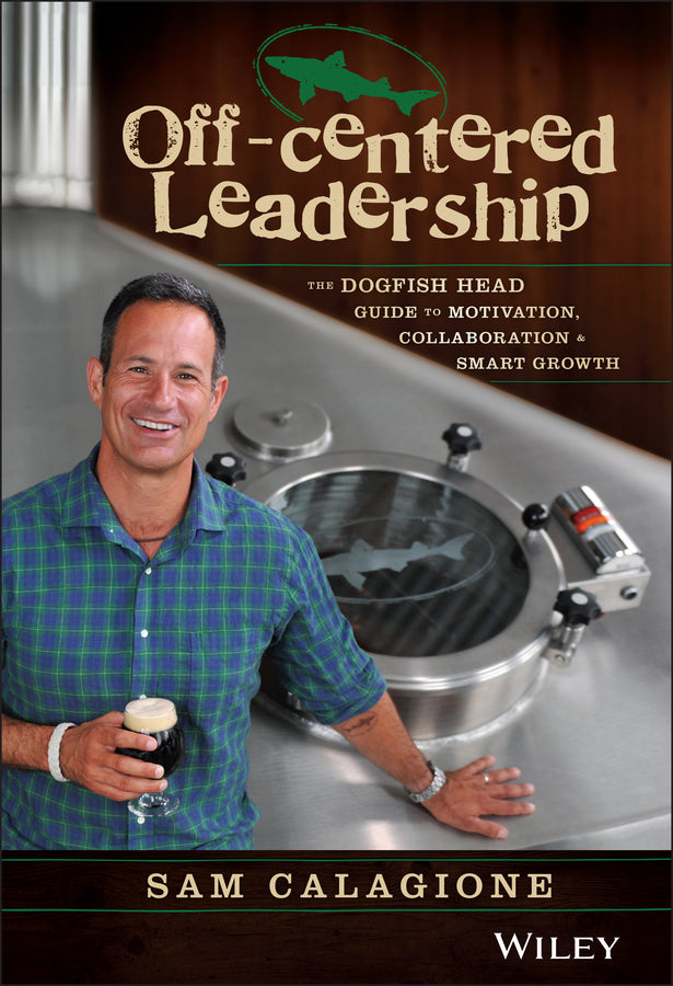 Off-Centered Leadership; The Dogfish Head Guide to Motivation, Collaboration and Smart Growth (Hardback) 9781119141693