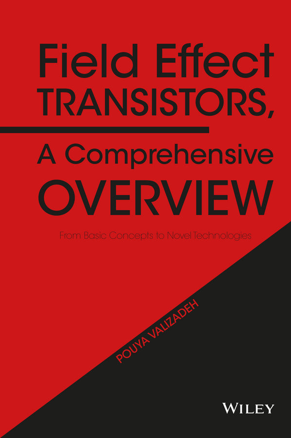 Field Effect Transistors, A Comprehensive Overview; From Basic Concepts to Novel Technologies (Hardback) 9781119155492