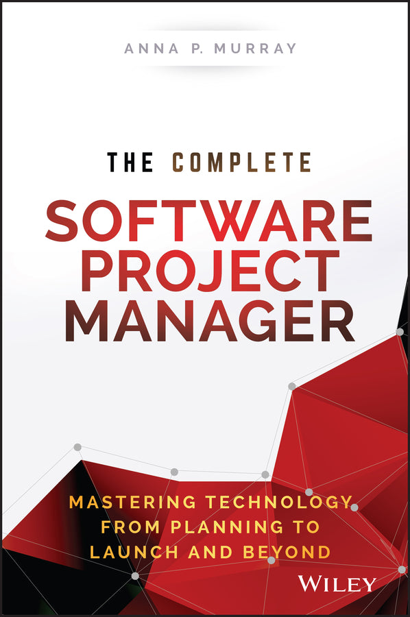 The Complete Software Project Manager; Mastering Technology from Planning to Launch and Beyond (Hardback) 9781119161837