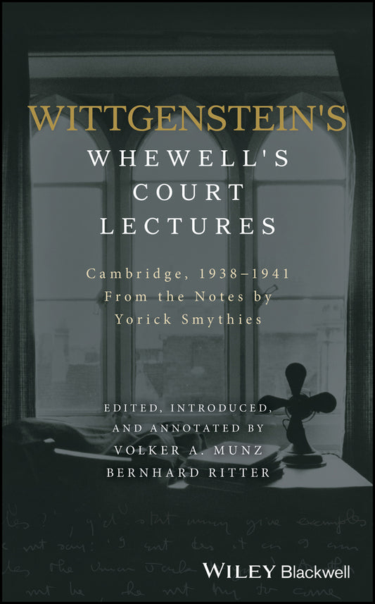 Wittgenstein's Whewell's Court Lectures; Cambridge, 1938 - 1941, From the Notes by Yorick Smythies (Hardback) 9781119166337