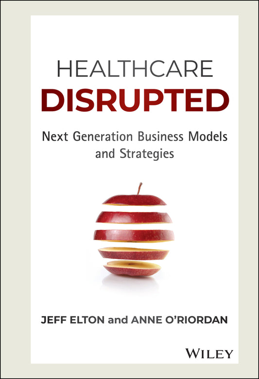 Healthcare Disrupted; Next Generation Business Models and Strategies (Hardback) 9781119171881