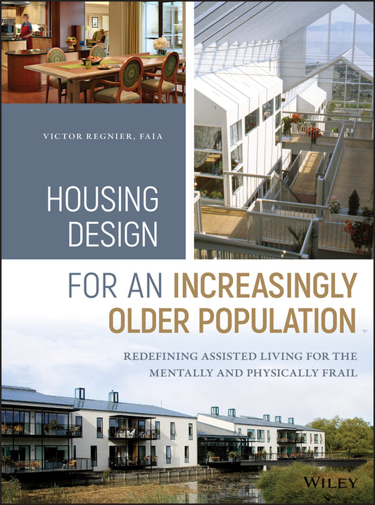 Housing Design for an Increasingly Older Population; Redefining Assisted Living for the Mentally and Physically Frail (Hardback) 9781119180036