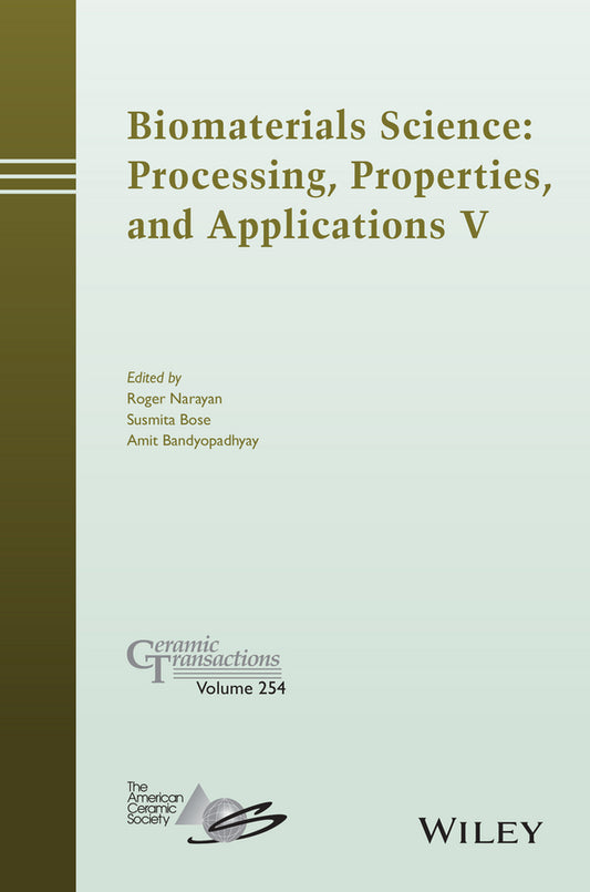 Biomaterials Science: Processing, Properties and Applications V (Hardback) 9781119190028