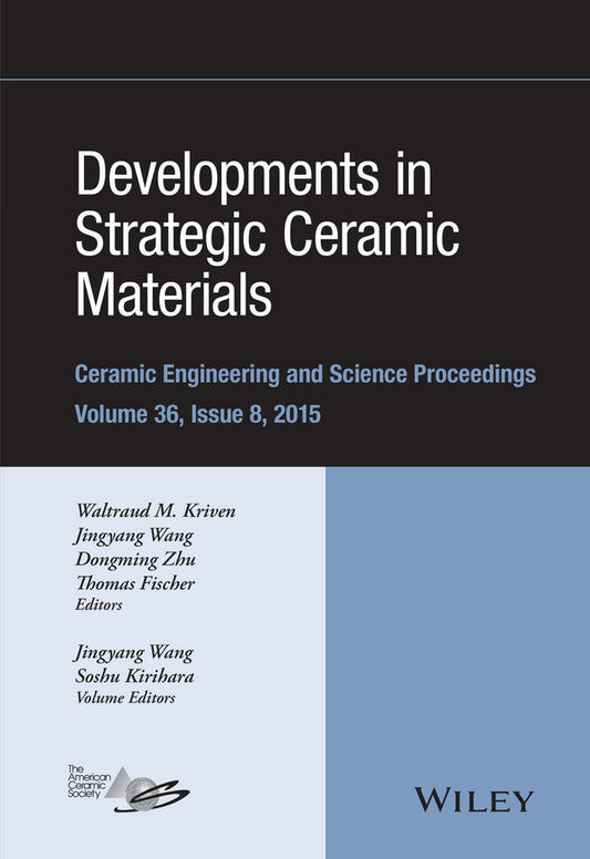 Developments in Strategic Ceramic Materials; A Collection of Papers Presented at the 39th International Conference on Advanced Ceramics and Composites, January 25-30, 2015, Daytona Beach, Florida, Volume 36 Issue 8 (Hardback) 9781119211730