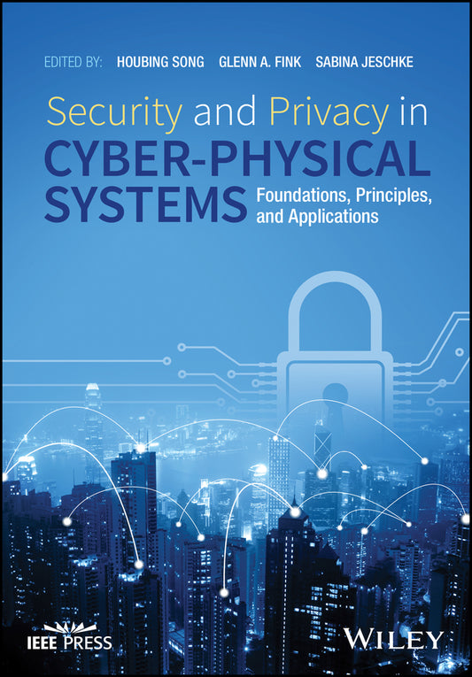 Security and Privacy in Cyber-Physical Systems; Foundations, Principles, and Applications (Hardback) 9781119226048