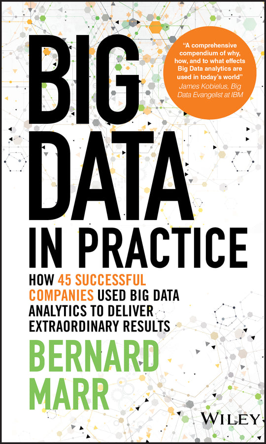 Big Data in Practice; How 45 Successful Companies Used Big Data Analytics to Deliver Extraordinary Results (Hardback) 9781119231387