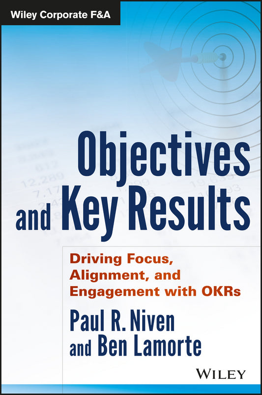 Objectives and Key Results; Driving Focus, Alignment, and Engagement with OKRs (Hardback) 9781119252399