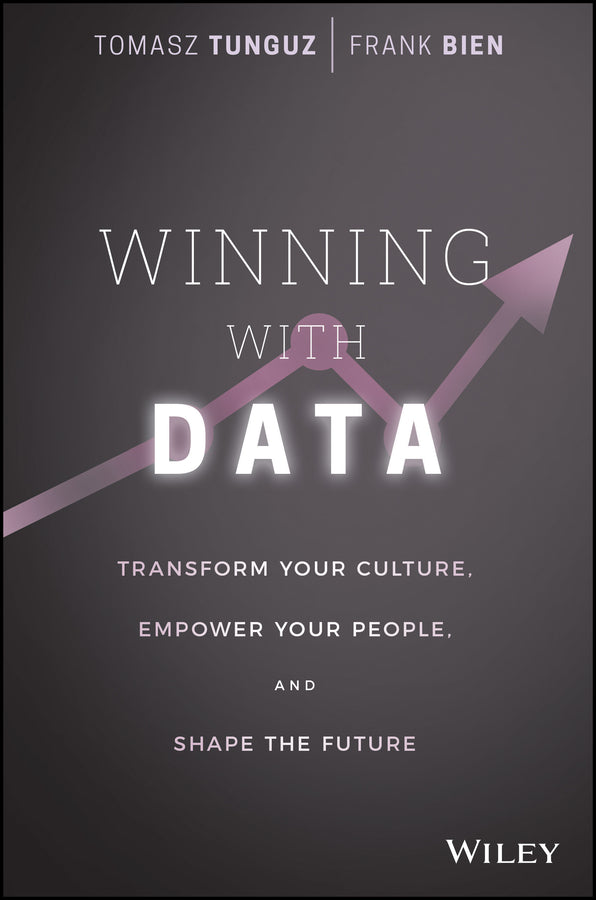 Winning with Data; Transform Your Culture, Empower Your People, and Shape the Future (Hardback) 9781119257233