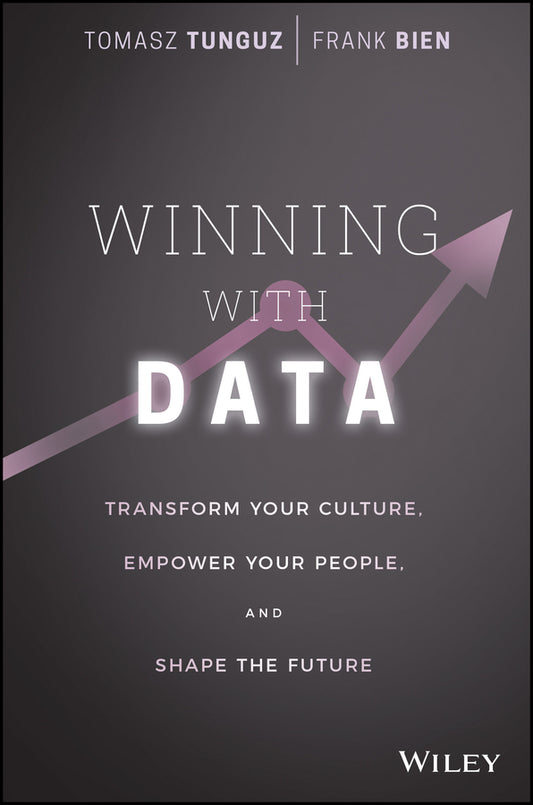 Winning with Data; Transform Your Culture, Empower Your People, and Shape the Future (Hardback) 9781119257233