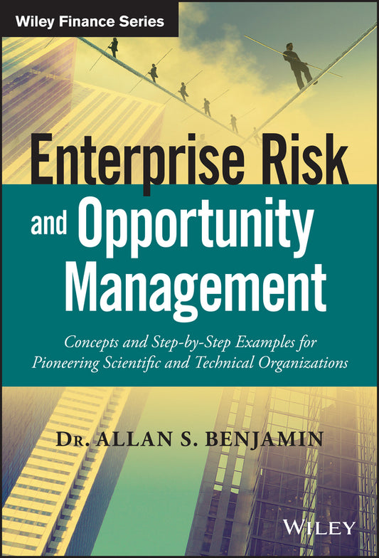 Enterprise Risk and Opportunity Management; Concepts and Step-by-Step Examples for Pioneering Scientific and Technical Organizations (Hardback) 9781119288428