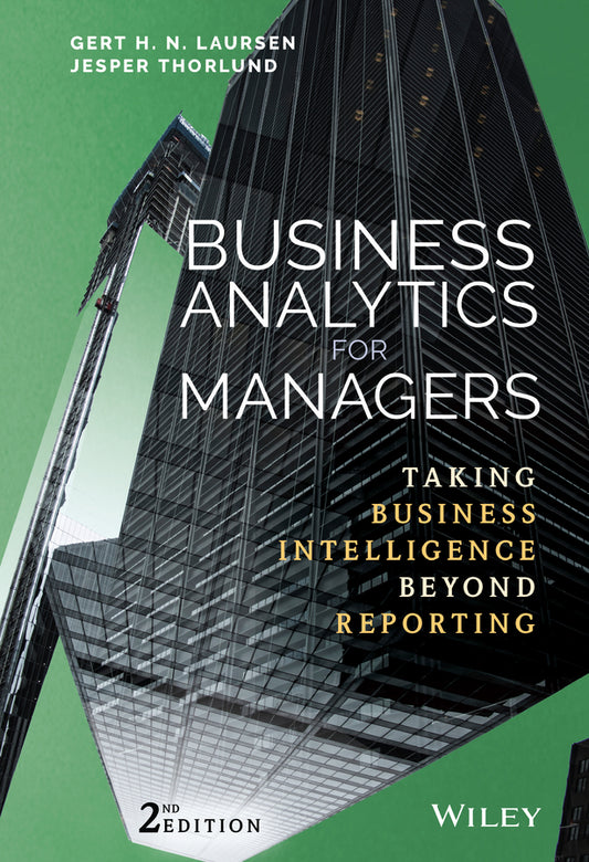 Business Analytics for Managers – Taking Business ntelligence Beyond Reporting 2e; Taking Business Intelligence Beyond Reporting (Hardback) 9781119298588