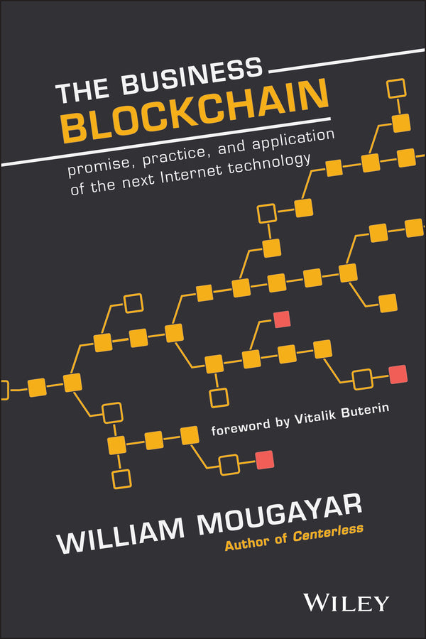 The Business Blockchain; Promise, Practice, and Application of the Next Internet Technology (Hardback) 9781119300311
