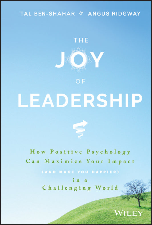 The Joy of Leadership; How Positive Psychology Can Maximize Your Impact (and Make You Happier) in a Challenging World (Hardback) 9781119313007