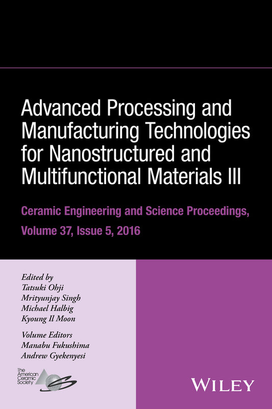 Advanced Processing and Manufacturing Technologies for Nanostructured and Multifunctional Materials III, Volume 37, Issue 5 (Hardback) 9781119321705