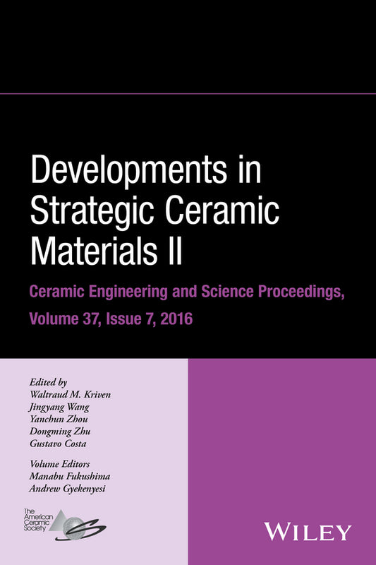 Developments in Strategic Ceramic Materials II; A Collection of Papers Presented at the 40th International Conference on Advanced Ceramics and Composites, January 24-29, 2016, Daytona Beach, Florida, Volume 37, Issue 7 (Hardback) 9781119321781