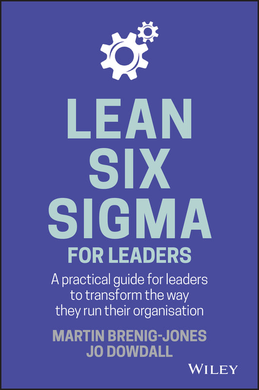 Lean Six Sigma For Leaders; A practical guide for leaders to transform the way they run their organization (Hardback) 9781119374749