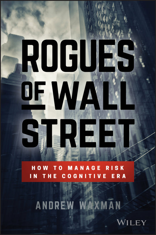 Rogues of Wall Street; How to Manage Risk in the Cognitive Era (Hardback) 9781119380146
