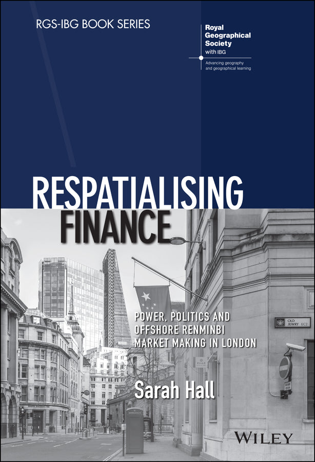 Respatialising Finance; Power, Politics and Offshore Renminbi Market Making in London (Hardback) 9781119385486