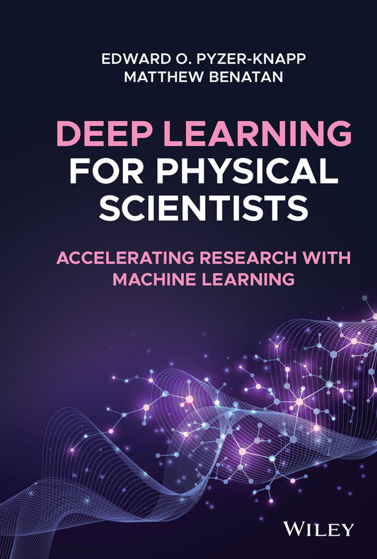 Deep Learning for Physical Scientists; Accelerating Research with Machine Learning (Hardback) 9781119408338