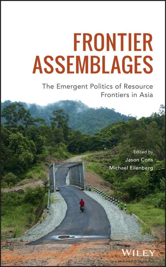 Frontier Assemblages; The Emergent Politics of Resource Frontiers in Asia (Hardback) 9781119412069