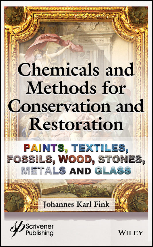 Chemicals and Methods for Conservation and Restoration; Paintings, Textiles, Fossils, Wood, Stones, Metals, and Glass (Hardback) 9781119418245