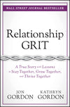 Relationship Grit; A True Story with Lessons to Stay Together, Grow Together, and Thrive Together (Hardback) 9781119430339