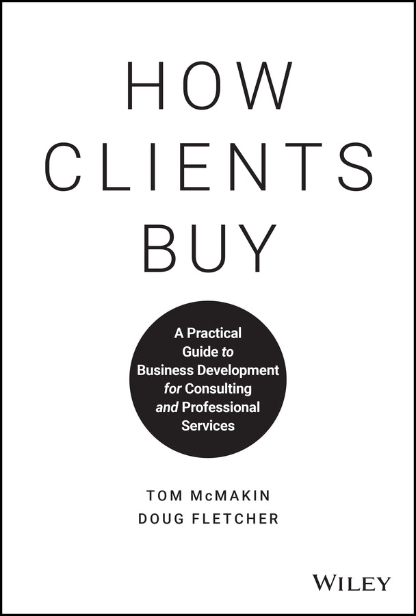 How Clients Buy; A Practical Guide to Business Development for Consulting and Professional Services (Hardback) 9781119434702