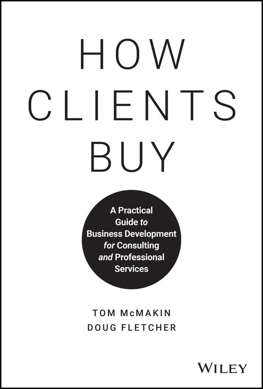 How Clients Buy; A Practical Guide to Business Development for Consulting and Professional Services (Hardback) 9781119434702