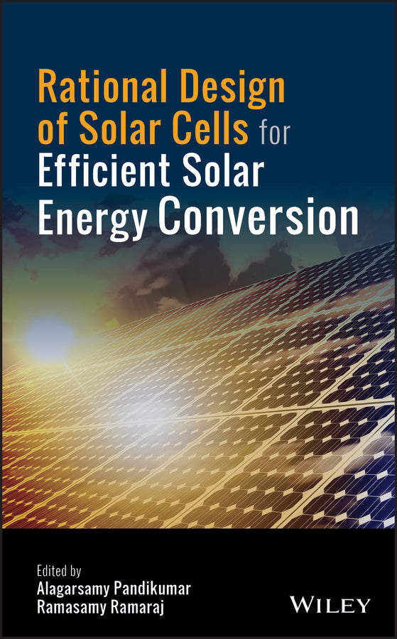 Rational Design of Solar Cells for Efficient Solar Energy Conversion (Hardback) 9781119437406