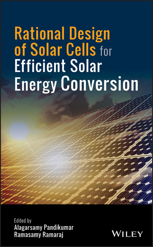 Rational Design of Solar Cells for Efficient Solar Energy Conversion (Hardback) 9781119437406